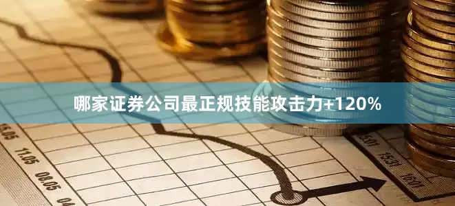 哪家证券公司最正规技能攻击力+120%